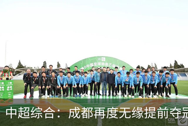 中超综合：成都再度无缘提前夺冠 武汉降级几成定局