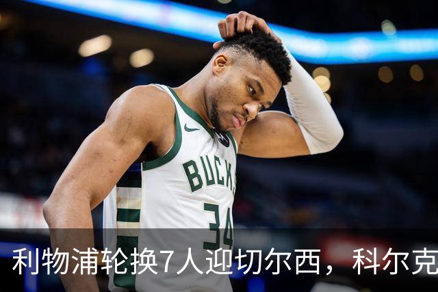 利物浦轮换7人迎切尔西，科尔克兹未入名单