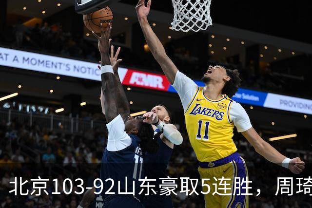 北京103-92山东豪取5连胜，周琦13+13，王岚嵚20+8