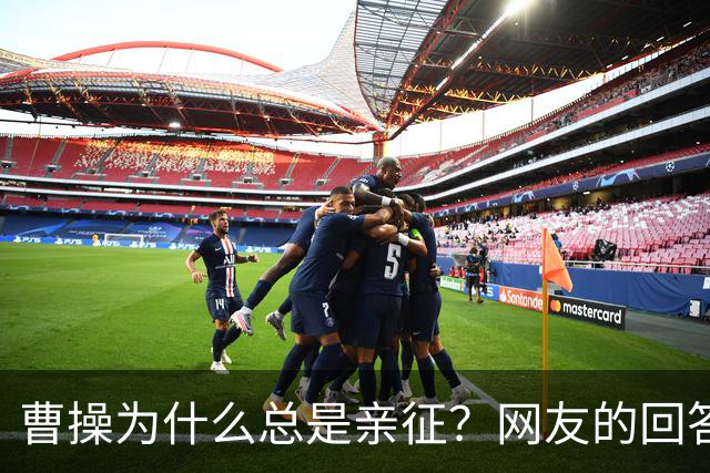 曹操为什么总是亲征？网友的回答看的我目瞪口呆！