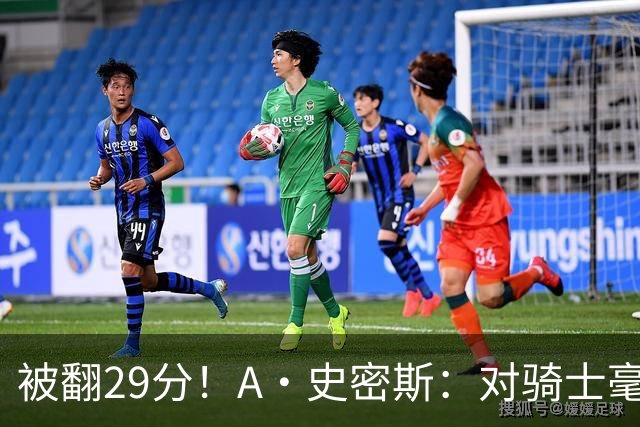 被翻29分！A·史密斯：对骑士毫无信心，季后赛注定回家钓鱼