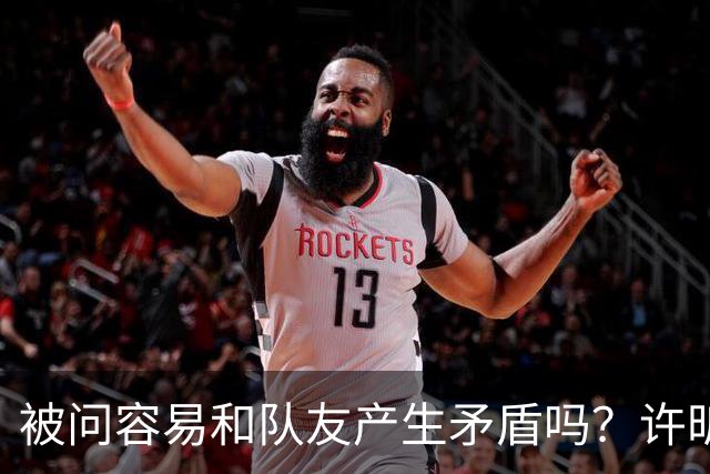 被问容易和队友产生矛盾吗？许昕坦诚举例：一个樊振东，一个马龙