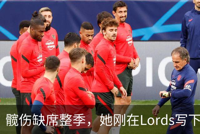 髋伤缺席整季，她刚在Lord's写下历史就来救火
