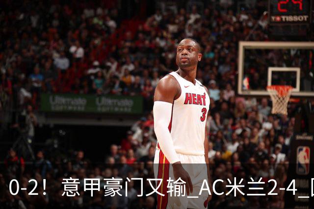 0-2！意甲豪门又输 AC米兰2-4 国际米兰戏剧2-0 最新积分榜：2队25分